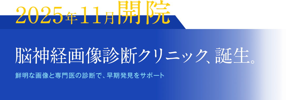 2025年11月開院 脳神経画像診断クリニック、誕生。鮮明な画像と専門医の診断で、早期発見をサポート